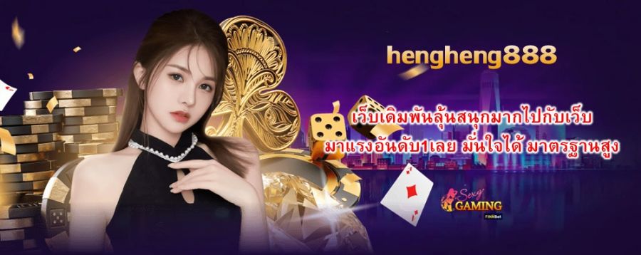 เว็บเดิมพันลุ้นสนุกมากไปกับเว็บ hengheng888 มาแรงอันดับ1เลย มั่นใจได้ มาตรฐานสูง