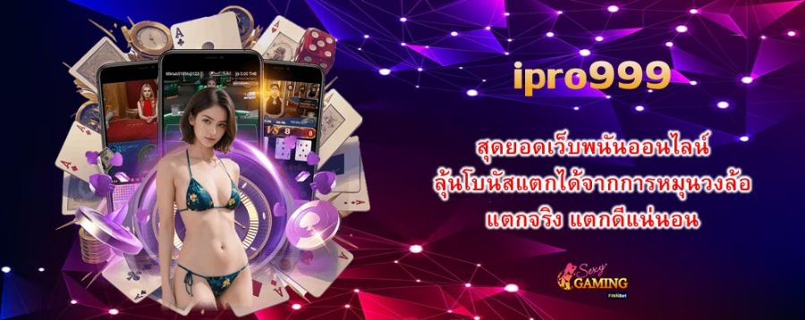 ipro999 สุดยอดเว็บพนันออนไลน์ ลุ้นโบนัสแตกได้จากการหมุนวงล้อ แตกจริง แตกดีแน่นอน