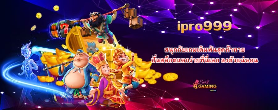 ipro999 สนุกกับเกมเดิมพันสุดท้าทาย ปั่นสล็อตแตกง่ายที่นี่เลย ลงตัวแน่นอน